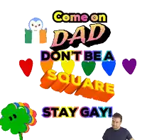 a poster that says come on dad dont be a square stay gay
