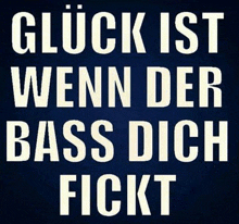 a dark blue background with white letters that say glück ist wenn der bass dich fickt