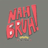 nah bruh written in red on a gray background