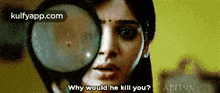 a woman is looking through a magnifying glass and saying `` why would he kill you ? ''