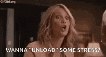 a woman is talking to another woman and says `` wanna unload `` some stress ? ''