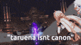 a video game character says " taruena isnt canon " in front of a purple object