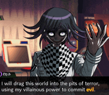 a video game character says " i will drag this world into the pits of terror , using my villainous power to commit evil "