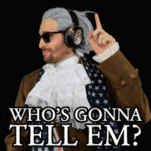 a man wearing a wig and headphones with the words who 's gonna tell em below him