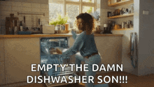 a woman is opening a dishwasher in a kitchen and says empty the damn dishwasher son