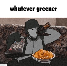 a cartoon of a man sitting on a couch holding a remote and a bowl of chips with the words whatever greener