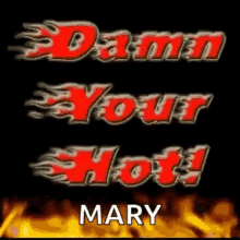 Damn Youre Hot Mary Fire GIF - Damn Youre Hot Mary Fire Flame GIFs