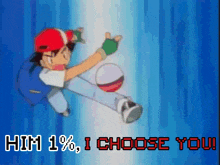 a cartoon character with the words " him 1% i choose you "