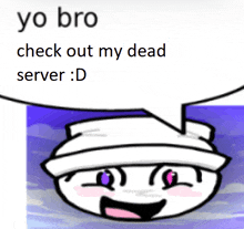 a cartoon character with purple eyes and a speech bubble that says yo bro check out my dead server d