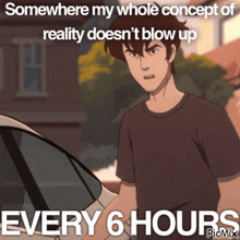 somewhere my whole concept of reality doesn t blow up every 6 hours