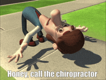 a cartoon character laying on the sidewalk with the words honey call the chiropractor