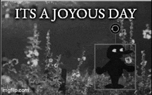 a black and white photo with the words it 's a joyous day at the top