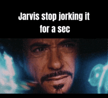 a picture of tony stark with the words jarvis stop jerking it for a sec