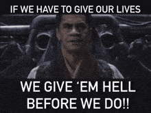 if we have to give our lives we give 'em hell before we do !