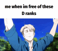 a picture of a man with his arms in the air and the words me when im free of these d ranks