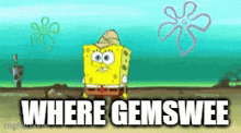 a cartoon of spongebob with the words " where gemswee " below him