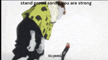 a cartoon of a man standing next to another man with the words `` stand proud sorda you are strong '' written on it .