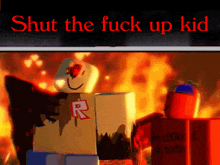 a picture of a roblox character with the words shut the fuck up kid above it