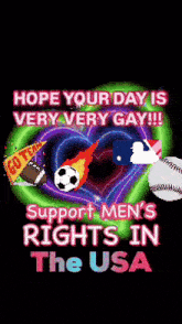 hope your day is very very gay !!! support men 's rights in the usa