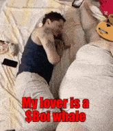 a man laying on a bed with the words my lover is a $ boi whale below him