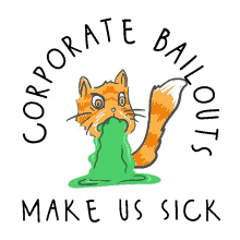 corporate bailouts make me sick cat vomit bailouts corporate bailouts