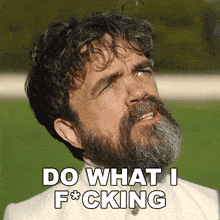 a man with a beard has the words do what i f * cking on his face