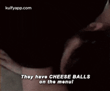 They Have Cheese Ballson The Menul.Gif GIF - They Have Cheese Ballson The Menul Face Person GIFs