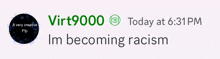 a screenshot of a tweet from virt9000 that says " im becoming racism "