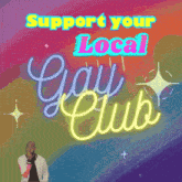 a poster that says " support your local gay club "