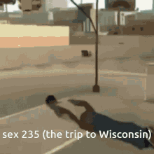 a man is laying on the ground with the words sex 235 ( the trip to wisconsin ) written below him
