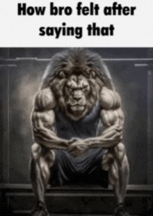 a very muscular lion is sitting on a bench with the caption how bro felt after saying that