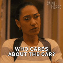 a woman says " who cares about the car " in a saint-pierre ad