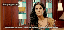 But Perhaps She Doesn'T Know, That You Aren Tcapable Of Loving Anyone..Gif GIF - But Perhaps She Doesn'T Know That You Aren Tcapable Of Loving Anyone. Katrina Kaif GIFs