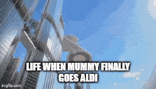 a picture of a building with the words life when mummy finally goes aldi below it