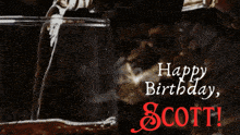 a bottle of whiskey is being poured into a glass with the words happy birthday scott written on the bottom