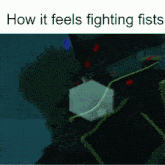 a picture of a person with the words " how it feels fighting fists " on the bottom