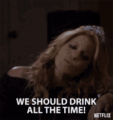 We Should Drink All The Time Drunk GIF