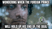 a man looking out a window with the words wondering when the foreign prince will hold up his end of the deal on the bottom