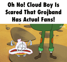 a cartoon says oh no cloud boy is scared that grojband has actual fans !