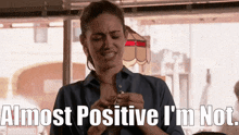 a woman says almost positive i 'm not
