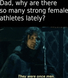 a man in a black cape says " dad why are there so many strong female athletes lately ? "