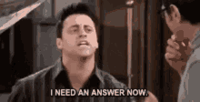 Joey I Need An Answer Now GIF - Joey I Need An Answer Now Friends GIFs