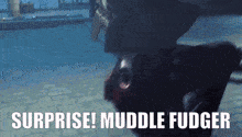 a picture of a person with the words surprise ! muddle fudger on it