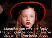 a little girl wearing a witch hat with the caption " mannifer you sure are fugly that you give people nightmares
