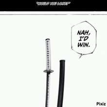 a black and white drawing of a sword and a speech bubble that says nah i 'd win