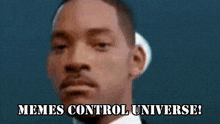a close up of a man 's face with the words memes control universe written below him