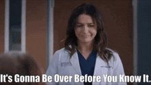 a woman in a grey 's anatomy uniform is smiling and says it 's gonna be over before you know it