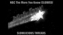 a black and white image of a shooting star with the words nbc the more you know slowed slowlicious threads