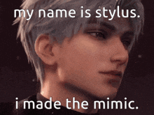 a close up of a person 's face with the words " my name is stylus i made the mimic . "