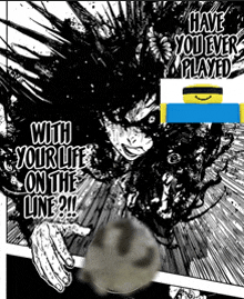 a black and white drawing of a man with the words " have you ever played with your life on the line "